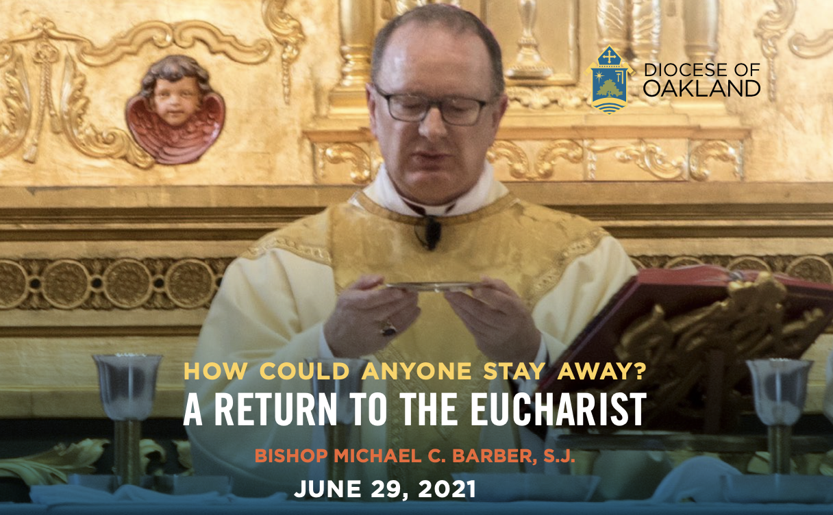 HOW COULD ANYONE STAY AWAY? A RETURN TO THE EUCHARIST BISHOP MICHAEL C. BARBER, S.J. JUNE 29, 2021